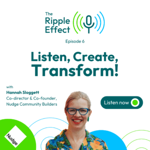 Listen, Create, Transform - The Ripple Effect episode 6